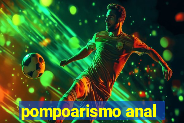 pompoarismo anal